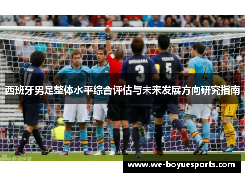 西班牙男足整体水平综合评估与未来发展方向研究指南