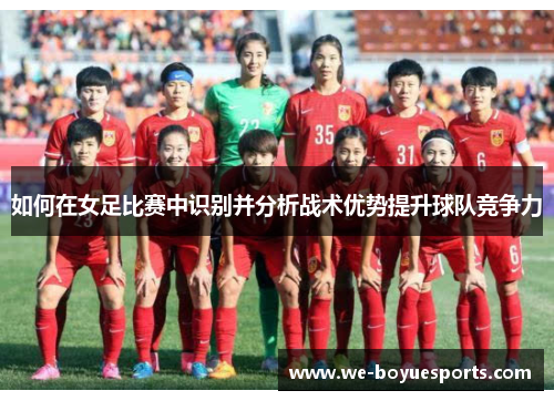 如何在女足比赛中识别并分析战术优势提升球队竞争力