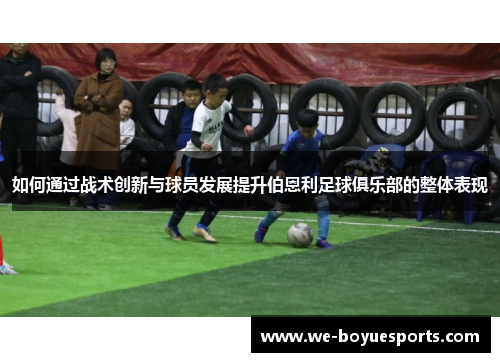 如何通过战术创新与球员发展提升伯恩利足球俱乐部的整体表现