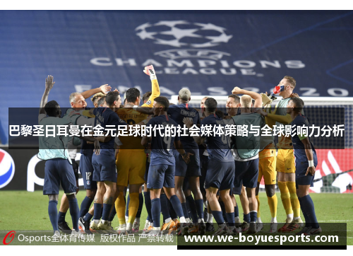 巴黎圣日耳曼在金元足球时代的社会媒体策略与全球影响力分析