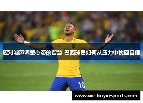 应对嘘声调整心态的智慧 巴西球员如何从压力中找回自信