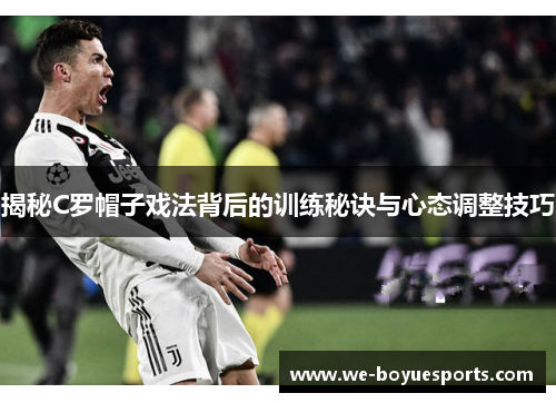 揭秘C罗帽子戏法背后的训练秘诀与心态调整技巧