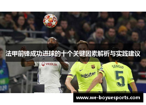 法甲前锋成功进球的十个关键因素解析与实践建议 法甲前锋成功进球的十个关键因素解析与实践建议