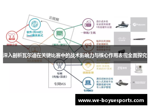 深入剖析瓦尔迪在关键比赛中的战术影响力与核心作用表现全面探究