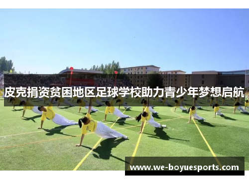 皮克捐资贫困地区足球学校助力青少年梦想启航