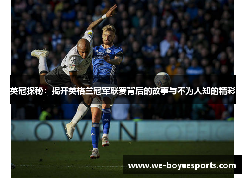 英冠探秘:揭开英格兰冠军联赛背后的故事与不为人知的精彩 英冠探秘:揭开英格兰冠军联赛背后的故事与不为人知的精彩