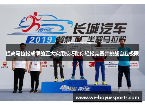 提高马拉松成绩的五大实用技巧助你轻松完赛并挑战自我极限