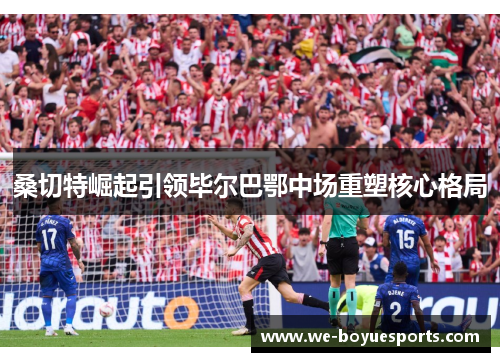 桑切特崛起引领毕尔巴鄂中场重塑核心格局
