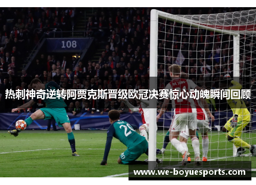 热刺神奇逆转阿贾克斯晋级欧冠决赛惊心动魄瞬间回顾