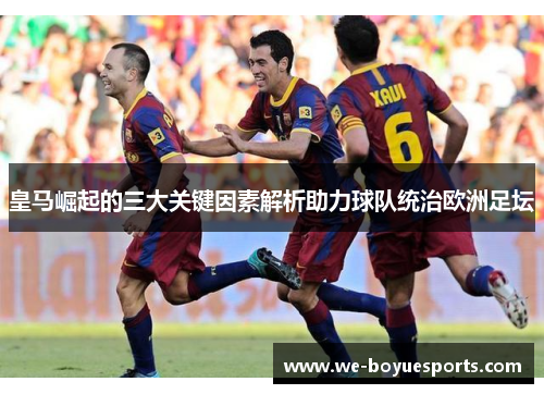 皇马崛起的三大关键因素解析助力球队统治欧洲足坛